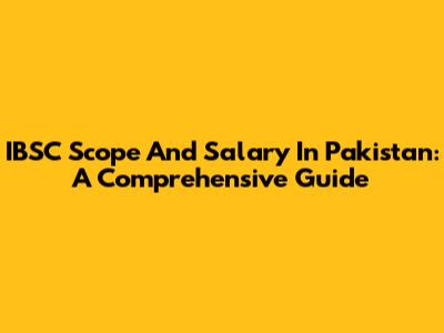 IBSC Scope And Salary In Pakistan: A Comprehensive Guide