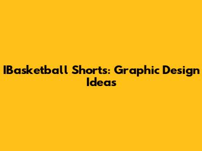 IBasketball Shorts: Graphic Design Ideas