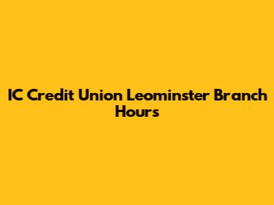 IC Credit Union Leominster Branch Hours