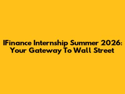 IFinance Internship Summer 2026: Your Gateway To Wall Street