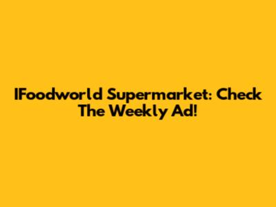 IFoodworld Supermarket: Check The Weekly Ad!