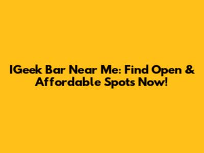 IGeek Bar Near Me: Find Open & Affordable Spots Now!