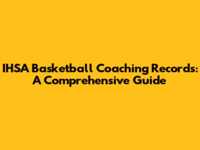 IHSA Basketball Coaching Records: A Comprehensive Guide