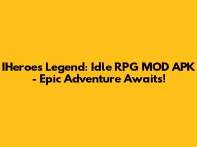 IHeroes Legend: Idle RPG MOD APK - Epic Adventure Awaits!