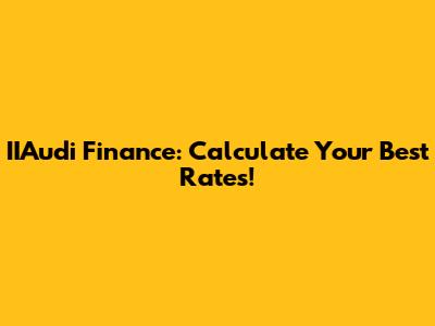 IIAudi Finance: Calculate Your Best Rates!