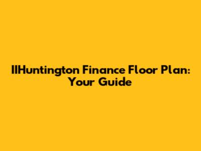 IIHuntington Finance Floor Plan: Your Guide