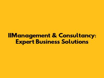 IIManagement & Consultancy: Expert Business Solutions
