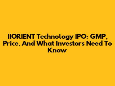 IIORIENT Technology IPO: GMP, Price, And What Investors Need To Know
