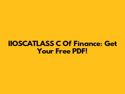 IIOSCATLASS C Of Finance: Get Your Free PDF!