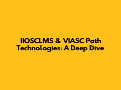 IIOSCLMS & VIASC Path Technologies: A Deep Dive