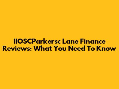 IIOSCParkersc Lane Finance Reviews: What You Need To Know