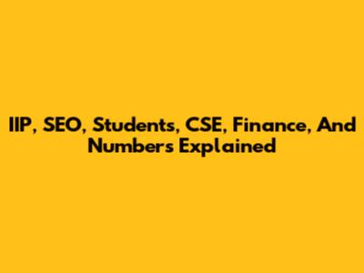 IIP, SEO, Students, CSE, Finance, And Numbers Explained