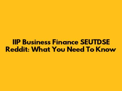 IIP Business Finance SEUTDSE Reddit: What You Need To Know