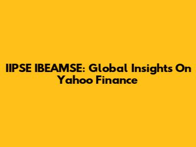 IIPSE IBEAMSE: Global Insights On Yahoo Finance