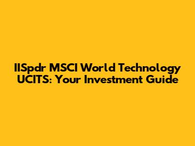 IISpdr MSCI World Technology UCITS: Your Investment Guide