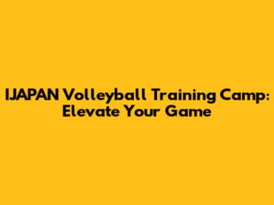IJAPAN Volleyball Training Camp: Elevate Your Game