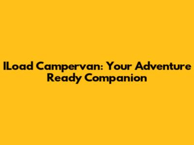 ILoad Campervan: Your Adventure Ready Companion