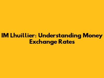 IM Lhuillier: Understanding Money Exchange Rates