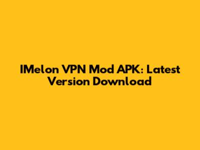 IMelon VPN Mod APK: Latest Version Download