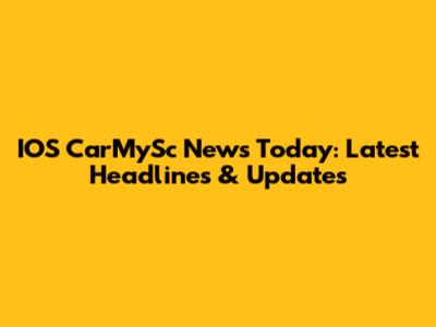 IOS CarMySc News Today: Latest Headlines & Updates