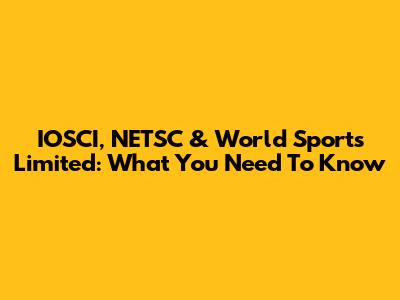 IOSCI, NETSC & World Sports Limited: What You Need To Know