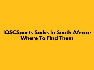IOSCSports Socks In South Africa: Where To Find Them