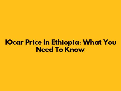 IOcar Price In Ethiopia: What You Need To Know