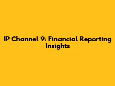 IP Channel 9: Financial Reporting Insights