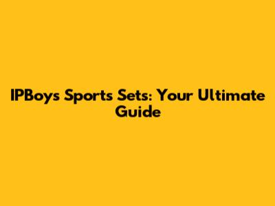 IPBoys Sports Sets: Your Ultimate Guide