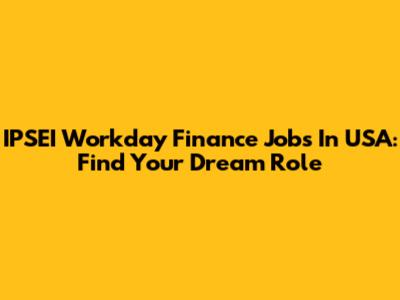 IPSEI Workday Finance Jobs In USA: Find Your Dream Role