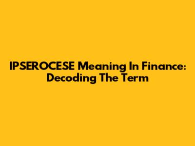 IPSEROCESE Meaning In Finance: Decoding The Term