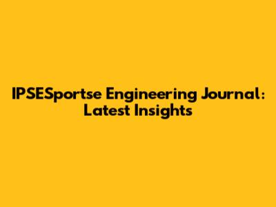 IPSESportse Engineering Journal: Latest Insights