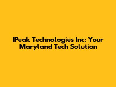 IPeak Technologies Inc: Your Maryland Tech Solution