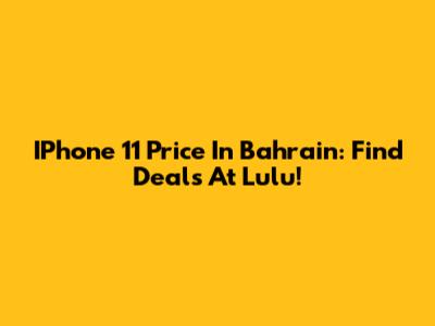 IPhone 11 Price In Bahrain: Find Deals At Lulu!