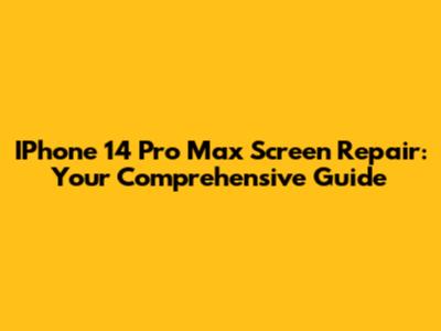IPhone 14 Pro Max Screen Repair: Your Comprehensive Guide