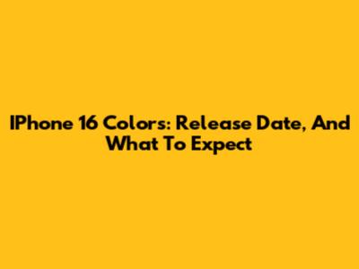 IPhone 16 Colors: Release Date, And What To Expect