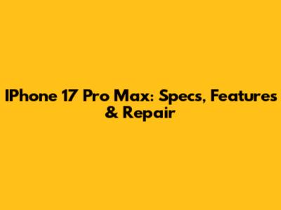 IPhone 17 Pro Max: Specs, Features & Repair