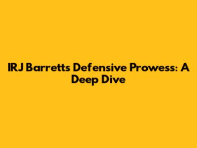 IRJ Barrett's Defensive Prowess: A Deep Dive