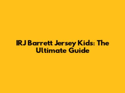 IRJ Barrett Jersey Kids: The Ultimate Guide