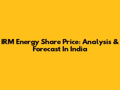 IRM Energy Share Price: Analysis & Forecast In India