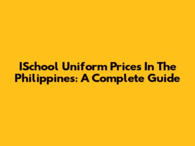 ISchool Uniform Prices In The Philippines: A Complete Guide