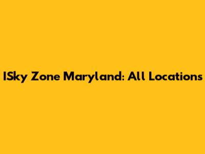 ISky Zone Maryland: All Locations