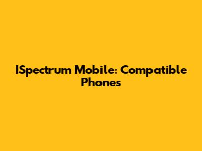 ISpectrum Mobile: Compatible Phones