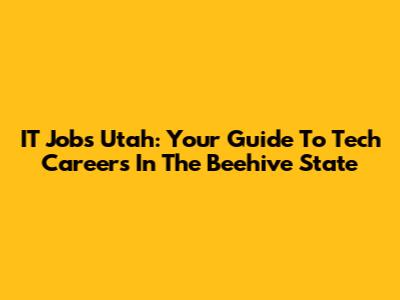 IT Jobs Utah: Your Guide To Tech Careers In The Beehive State