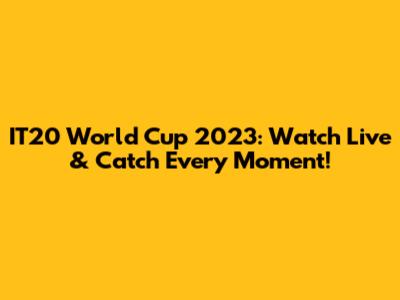 IT20 World Cup 2023: Watch Live & Catch Every Moment!