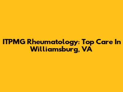 ITPMG Rheumatology: Top Care In Williamsburg, VA