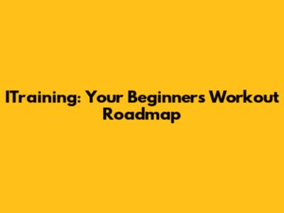 ITraining: Your Beginner's Workout Roadmap