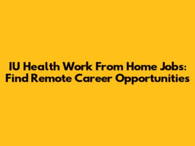 IU Health Work From Home Jobs: Find Remote Career Opportunities