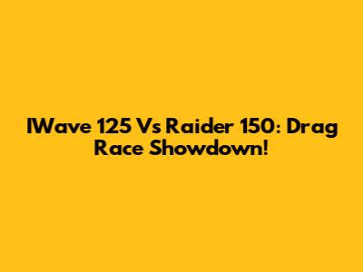 IWave 125 Vs Raider 150: Drag Race Showdown!