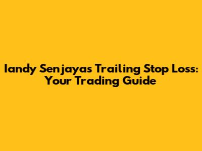 Iandy Senjaya's Trailing Stop Loss: Your Trading Guide